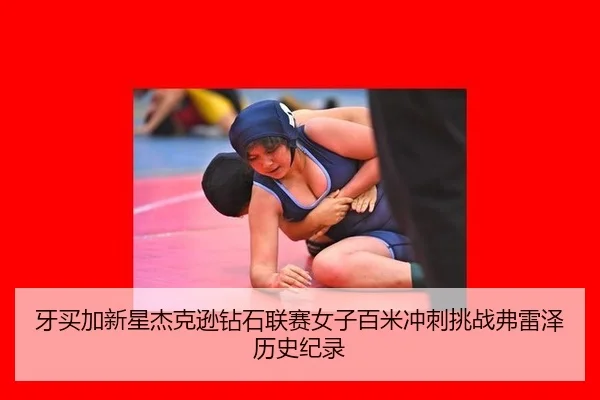 牙买加新星杰克逊钻石联赛女子百米冲刺挑战弗雷泽历史纪录